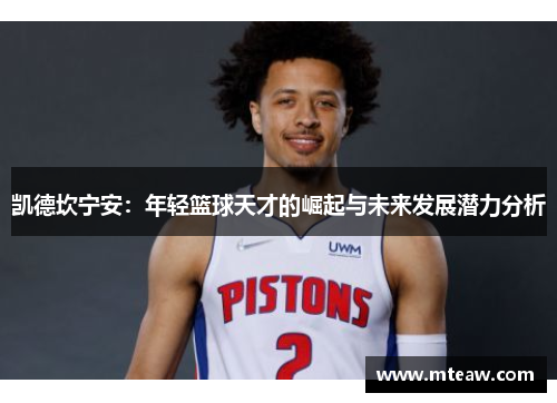 凯德坎宁安：年轻篮球天才的崛起与未来发展潜力分析