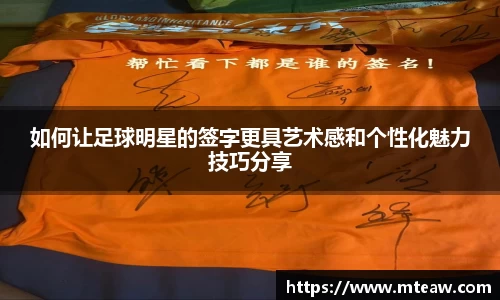 如何让足球明星的签字更具艺术感和个性化魅力技巧分享